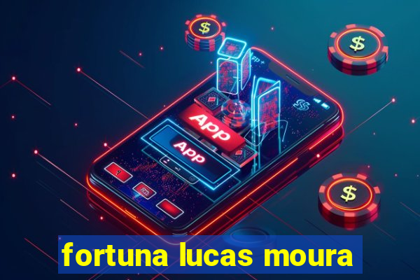 fortuna lucas moura